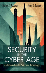 Title: Security in the Cyber Age: An Introduction to Policy and Technology, Author: Derek S. Reveron