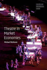 Title: Theatre in Market Economies, Author: Michael McKinnie