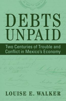 Debts Unpaid: Two Centuries of Trouble and Conflict in Mexico's Economy