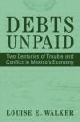 Debts Unpaid: Two Centuries of Trouble and Conflict in Mexico's Economy