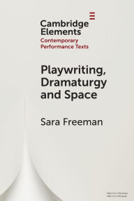 Title: Playwriting, Dramaturgy and Space, Author: Sara Freeman