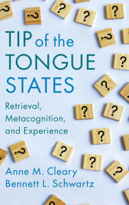Title: Tip of the Tongue States: Retrieval, Metacognition, and Experience, Author: Anne M. Cleary