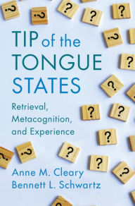 Title: Tip of the Tongue States: Retrieval, Metacognition, and Experience, Author: Anne M. Cleary