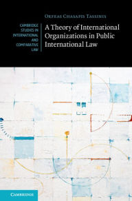 Title: A Theory of International Organizations in Public International Law, Author: Orfeas Chasapis Tassinis