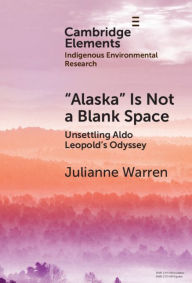 Title: 'Alaska' is Not a Blank Space: Unsettling Aldo Leopold's Odyssey, Author: Julianne Warren