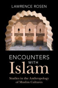 Title: Encounters with Islam: Studies in the Anthropology of Muslim Cultures, Author: Lawrence Rosen