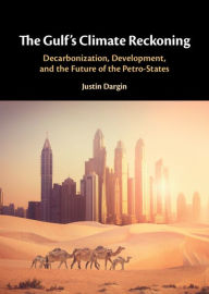 Title: The Gulf's Climate Reckoning: Decarbonization, Development, and the Future of the Petro-States, Author: Justin Dargin