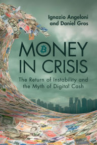 Title: Money In Crisis: The Return of Instability and the Myth of Digital Cash, Author: Ignazio Angeloni