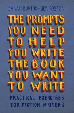 The Prompts You Need to Help You Write the Book You Want to Write: Practical Exercises for Fiction Writers