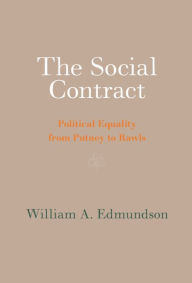 Title: The Social Contract: Political Equality from Putney to Rawls, Author: William A. Edmundson