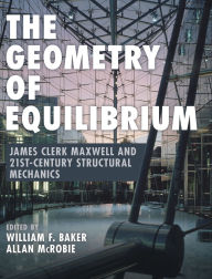 Title: The Geometry of Equilibrium: James Clerk Maxwell and 21st-Century Structural Mechanics, Author: William F. Baker