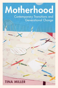 Title: Motherhood: Contemporary Transitions and Generational Change, Author: Tina Miller