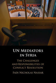 Title: UN Mediators in Syria: The Challenges and Responsibilities of Conflict Resolution, Author: Fadi Nicholas Nassar