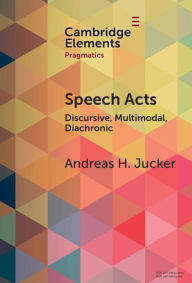 Title: Speech Acts: Discursive, Multimodal, Diachronic, Author: Andreas H. Jucker