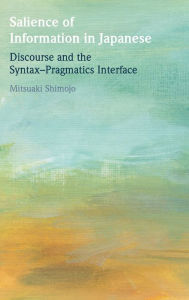 Title: Salience of Information in Japanese: Discourse and the Syntax-Pragmatics Interface, Author: Mitsuaki Shimojo