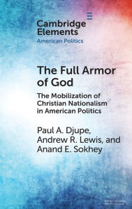 Title: The Full Armor of God: The Mobilization of Christian Nationalism in American Politics, Author: Paul A. Djupe