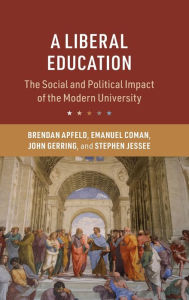 Title: A Liberal Education: The Social and Political Impact of the Modern University, Author: Brendan Apfeld