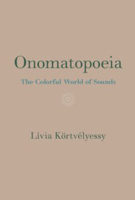 Title: Onomatopoeia: The Colorful World of Sounds, Author: Lívia Körtvélyessy