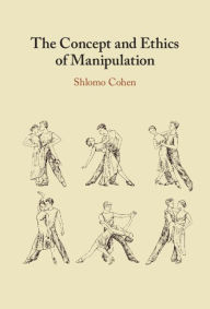 Title: The Concept and Ethics of Manipulation, Author: Shlomo Cohen