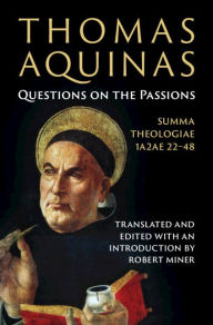 Title: Thomas Aquinas: Questions on the Passions: Summa Theologiae 1a2ae 22-48, Author: Robert Miner