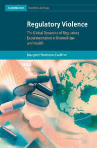 Title: Regulatory Violence: The Global Dynamics of Regulatory Experimentation in Biomedicine and Health, Author: Margaret Sleeboom-Faulkner
