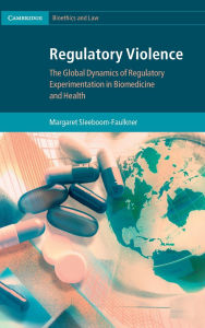 Title: Regulatory Violence: The Global Dynamics of Regulatory Experimentation in Biomedicine and Health, Author: Margaret Sleeboom-Faulkner