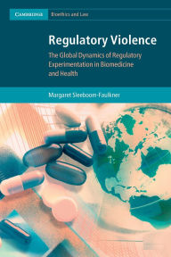 Title: Regulatory Violence: The Global Dynamics of Regulatory Experimentation in Biomedicine and Health, Author: Margaret Sleeboom-Faulkner