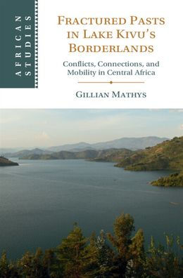 Fractured Pasts in Lake Kivu's Borderlands: Conflicts, Connections and Mobility in Central Africa
