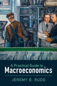 Title: A Practical Guide to Macroeconomics, Author: Jeremy B. Rudd