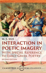 Title: Interaction in Poetic Imagery: With Special Reference to Early Greek Poetry, Author: M. S. Silk