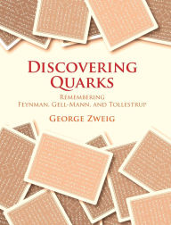 Title: Discovering Quarks: Remembering Feynman, Gell-Mann, and Tollestrup, Author: George Zweig