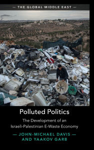 Title: Polluted Politics: The Development of an Israeli-Palestinian E-Waste Economy, Author: John-Michael Davis