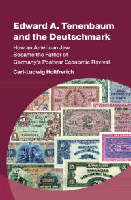 Title: Edward A. Tenenbaum and the Deutschmark: How an American Jew Became the Father of Germany's Postwar Economic Revival, Author: Carl-Ludwig Holtfrerich