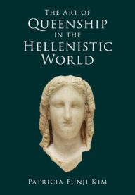 Title: The Art of Queenship in the Hellenistic World, Author: Patricia Eunji Kim