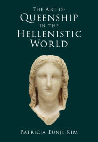 Title: The Art of Queenship in the Hellenistic World, Author: Patricia Eunji Kim