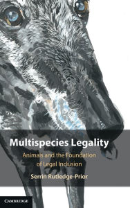 Title: Multispecies Legality: Animals and the Foundation of Legal Inclusion, Author: Serrin Rutledge-Prior