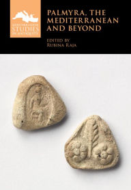 Title: Palmyra, the Mediterranean and Beyond, Author: Rubina Raja