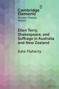 Title: Ellen Terry, Shakespeare, and Suffrage in Australia and New Zealand, Author: Kate Flaherty