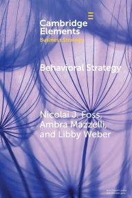 Title: Behavioral Strategy: Exploring Microfoundations of Competitive Advantage, Author: Nicolai J Foss