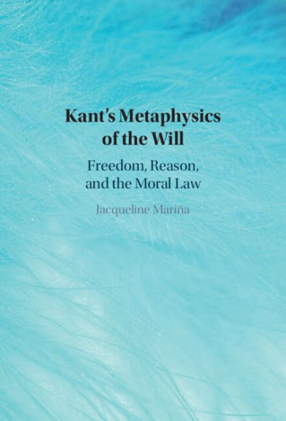 Kant's Metaphysics of the Will: Freedom, Reason, and the Moral Law