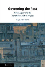 Title: Governing the Past: 'Never Again' and the Transitional Justice Project, Author: Maja Davidovic