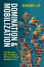 Domination and Mobilization: The Rise and Fall of Political Parties in China's Republican Era