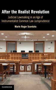 Title: After the Realist Revolution: Judicial Lawmaking in an Age of Instrumentalist Common Law Jurisprudence, Author: Marin Roger Scordato