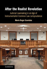 Title: After the Realist Revolution: Judicial Lawmaking in an Age of Instrumentalist Common Law Jurisprudence, Author: Marin Roger Scordato