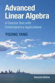 Title: Advanced Linear Algebra: A Concise Text with Contemporary Applications, Author: Yisong Yang