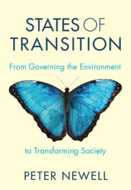 Title: States of Transition: From Governing the Environment to Transforming Society, Author: Peter Newell