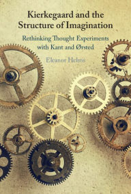 Title: Kierkegaard and the Structure of Imagination: Rethinking Thought Experiments with Kant and Ørsted, Author: Eleanor Helms