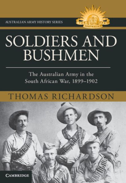 Soldiers and Bushmen: The Australian Army in South Africa, 1899-1902