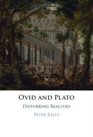 Title: Ovid and Plato: Disturbing Realities, Author: Peter Kelly