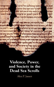 Title: Violence, Power, and Society in the Dead Sea Scrolls, Author: Alex P. Jassen